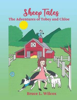 Sheep Tales: The Adventures of Tobey and Chloe by Bruce L. Wilcox