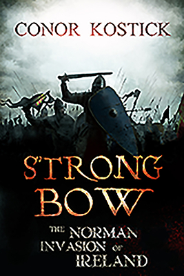 Strongbow: The Norman Invasion of Ireland by Conor Kostick