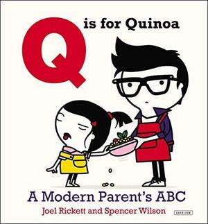 Q is for Quinoa: A Modern Parent's ABC by Joel Rickett, Spencer Wilson