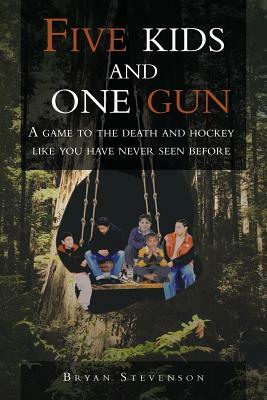 Five Kids and One Gun: A Game to the Death and Hockey Like You Have Never Seen Before by Bryan Stevenson
