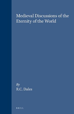 Medieval Discussions of the Eternity of the World by Richard C. Dales