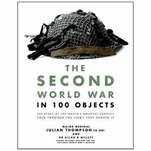 The Second World War in 100 Objects by Julian Thompson, Allan Reed Millett