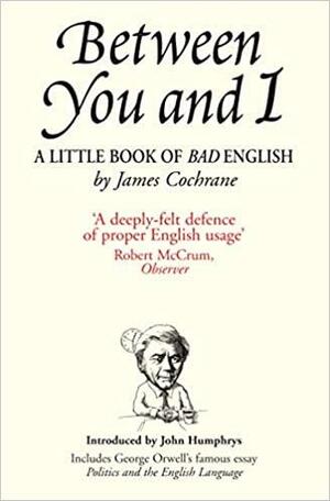 Between You and I:A Little Book of Bad English by James Cochrane