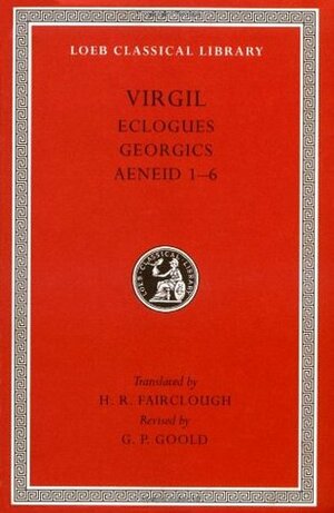 Eclogues. Georgics. Aeneid: Books 1-6 by Virgil, G.P. Goold, Henry Rushton Fairclough