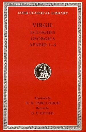 Eclogues. Georgics. Aeneid: Books 1-6 by Henry Rushton Fairclough, G.P. Goold, Virgil