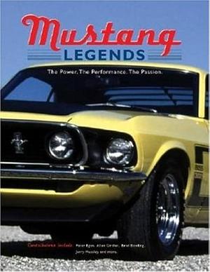 Mustang Legends: The Power. the Performance. the Passion by Michael Dregni