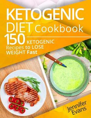 Ketogenic Diet Cookbook: 150 Ketogenic Recipes to Lose Weight Fast by Jennifer Evans