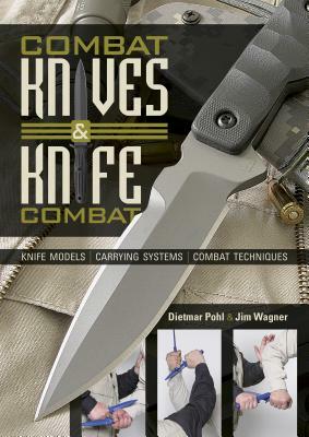 Combat Knives and Knife Combat: Knife Models, Carrying Systems, Combat Techniques by Jim Wagner, Dietmar Pohl