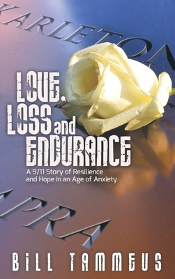 Love, Loss and Endurance: A 9/11 Story of Resilience and Hope in an Age of Anxiety by Bill Tammeus