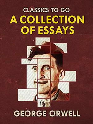 A Collection of Essays by George Orwell