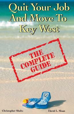 Quit Your Job & Move To Key West: The Complete Guide by David L. Sloan, Christopher Shultz