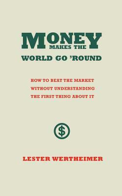 Money Makes the World Go 'round by Lester Wertheimer