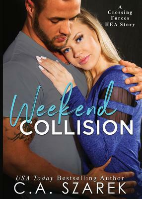 Weekend Collision: A Crossing Forces HEA Story by C. A. Szarek