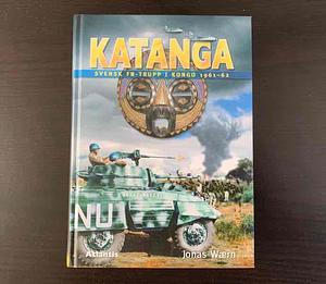 Katanga: svensk FN-trupp i Kongo 1961-62 by Jonas Wærn