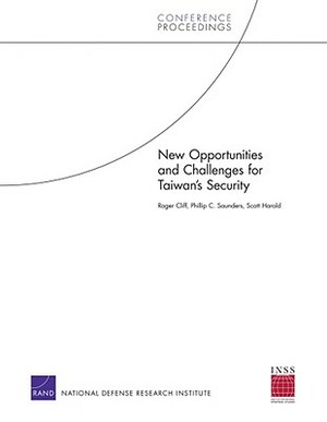 New Opportunities and Challenges for Taiwan's Security by Scott Harold, Roger Cliff, Phillip C. Saunders