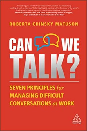 Can We Talk?: Seven Principles for Managing Difficult Conversations at Work by Roberta Chinsky Matuson
