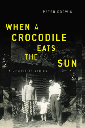 When a Crocodile Eats the Sun: A Memoir of Africa by Peter Godwin