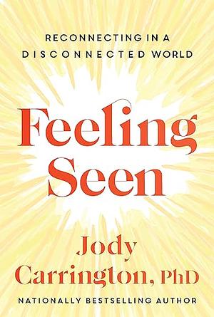 Feeling Seen: Reconnecting in a Disconnected World by Jody Carrington