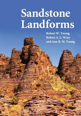 Sandstone Landforms by Robert W. Young, Ann R. M. Young, Robert a. L. Wray