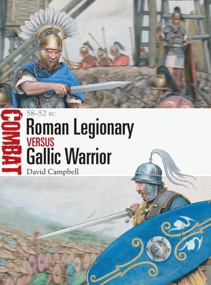 Roman Legionary Vs Gallic Warrior: 58-52 BC by David Campbell