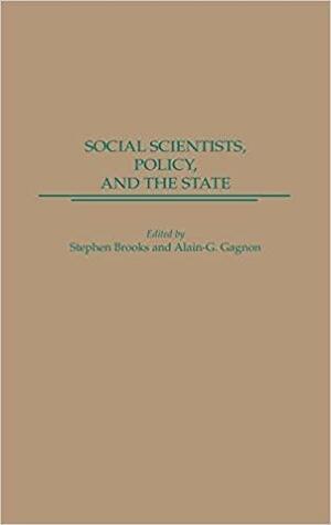 Social Scientists, Policy, and the State by Alain Gagnon, Stephen Brooks