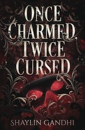 Once Charmed, Twice Cursed: A Standalone Fantasy Romance by Shaylin Gandhi, Shaylin Gandhi