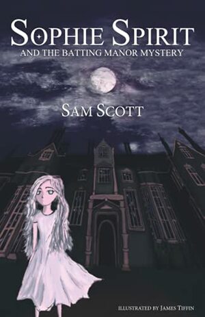 Sophie Spirit and the Batting Manor Mystery by Sam Scott