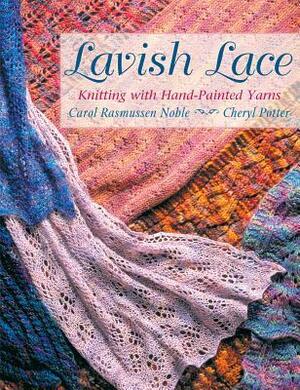 Lavish Lace: Knitting with Hand-Painted Yarns by Cheryl Potter, Carol R. Noble