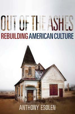 Out of the Ashes: Rebuilding American Culture by Anthony Esolen