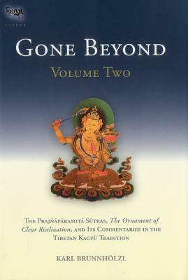 Gone Beyond (Volume 2): The Prajnaparamita Sutras, the Ornament of Clear Realization, and Its Commentaries in the Tibetan Kagyu Tradition by Karl Brunnholzl