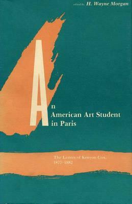 An American Art Student in Paris: The Letters of Kenyon Cox, 1877-1882 by H. Wayne Morgan