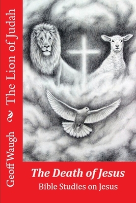 The Lion of Judah (4) The Death of Jesus: Bible Studies on Jesus by Geoff Waugh