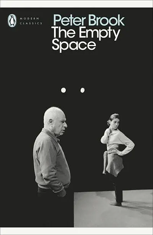 The Empty Space: A Book About the Theatre: Deadly, Holy, Rough, Immediate by Peter Brook by Peter Brook