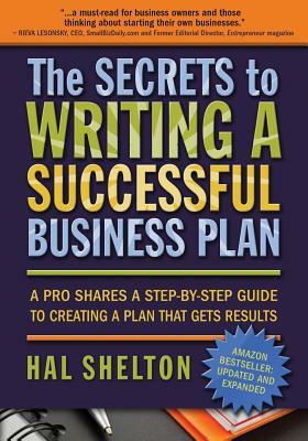The Secrets to Writing a Successful Business Plan: A Pro Shares A Step-by-Step Guide to Creating a Plan That Gets Results by Hal Shelton
