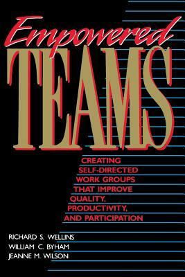 Empowered Teams: Creating Self-Directed Work Groups That Improve Quality, Productivity, and Participation by Richard S. Wellins, William C. Byham, Jeanne M. Wilson