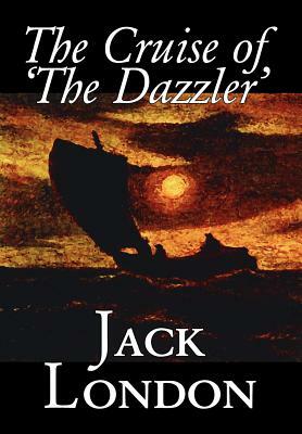 The Cruise of 'The Dazzler' by Jack London, Fiction, Sea Stories, Action & Adventure by Jack London