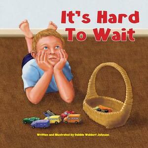 It's Hard to Wait by Debbie Waldorf Johnson