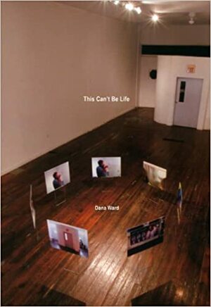 This Can't Be Life by Dana Ward