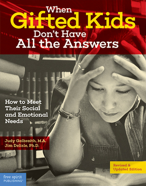 When Gifted Kids Don't Have All the Answers: How to Meet Their Social and Emotional Needs by Judy Galbraith, Jim Delisle