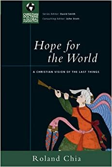 Hope for the World: A Christian Vision of the Last Things by John R.W. Stott, Roland Chia