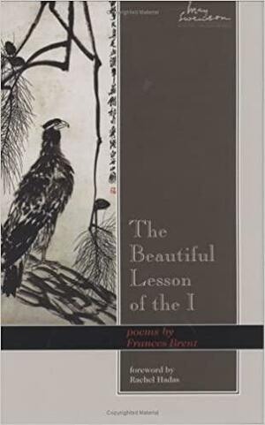 The Beautiful Lesson of the I by Rachel Hadas, Frances Brent
