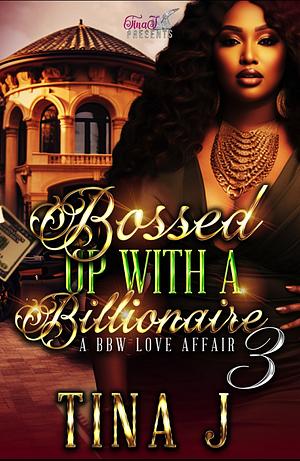 Bossed up with a Billionaire 3: A BBW Love Affair  by Tina J.