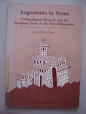 Arguments in Stone: Archaeological Research and the European Town in the First Millennium by Martin Carver