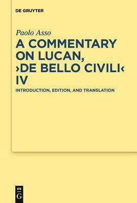 A Commentary on Lucan, "de Bello Civili" IV: Introduction, Edition, and Translation by Paolo Asso