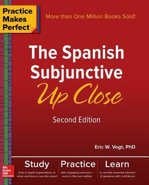 Practice Makes Perfect: The Spanish Subjunctive Up Close, Second Edition by Eric W. Vogt