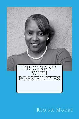 Pregnant With Possibilities by Regina Moore