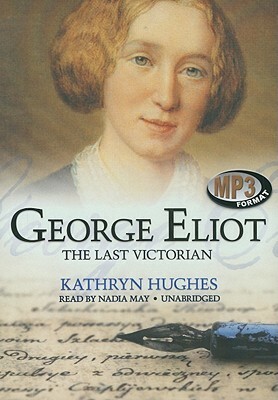 George Eliot: The Last Victorian by Kathryn Hughes