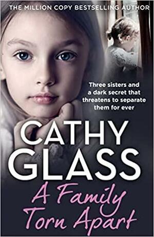 A Family Torn Apart: Three Sisters and a Dark Secret That Threatens to Separate Them for Ever by Cathy Glass