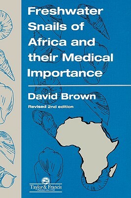 Freshwater Snails of Africa and Their Medical Importance by David S. Brown