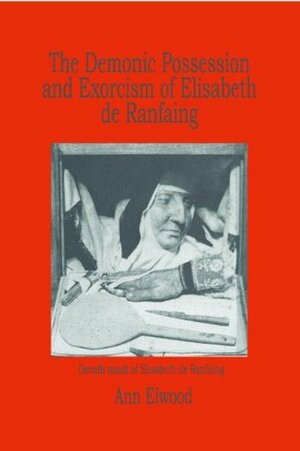 The Demonic Possession and Exorcism of Elisabeth de Ranfaing (1620-1626) by Ann Elwood